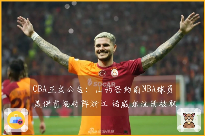 CBA正式公告：山西签约前NBA球员盖伊首场对阵浙江 诺威尔注册被取消
